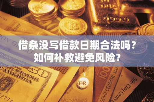 济南借条没写借款日期合法吗？如何补救避免风险？