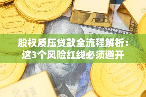 济南股权质压贷款全流程解析：这3个风险红线必须避开