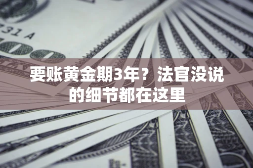 济南要账黄金期3年？法官没说的细节都在这里