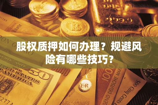 济南股权质押如何办理？规避风险有哪些技巧？