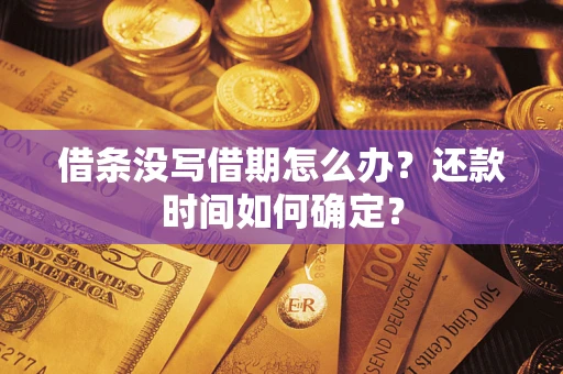 济南借条没写借期怎么办？还款时间如何确定？
