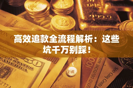 济南高效追款全流程解析：这些坑千万别踩！