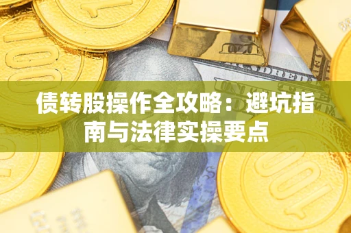 济南债转股操作全攻略：避坑指南与法律实操要点