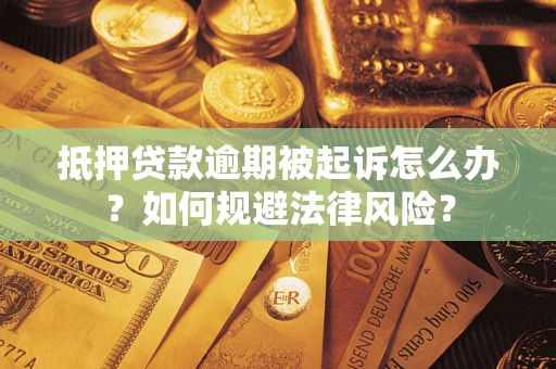济南抵押贷款逾期被起诉怎么办？如何规避法律风险？