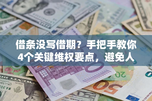 济南借条没写借期？手把手教你4个关键维权要点，避免人财两空