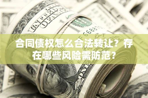 济南合同债权怎么合法转让？存在哪些风险需防范？