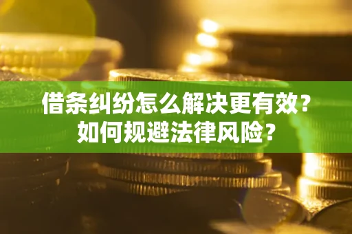 济南借条纠纷怎么解决更有效？如何规避法律风险？