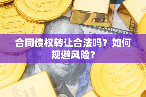 济南合同债权转让合法吗?如何规避风险? 济南合同债权转让合法吗?如何规避风险?