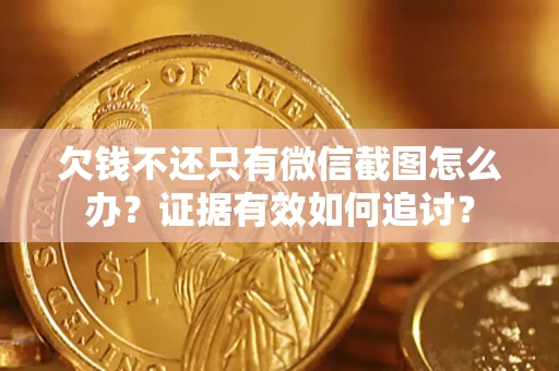 济南欠钱不还只有微信截图怎么办？证据有效如何追讨？