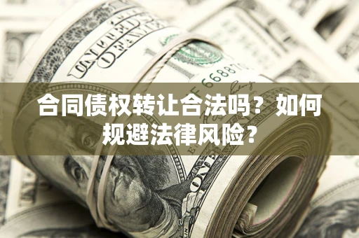 济南合同债权转让合法吗？如何规避法律风险？