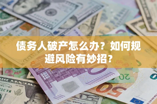 济南债务人破产怎么办？如何规避风险有妙招？