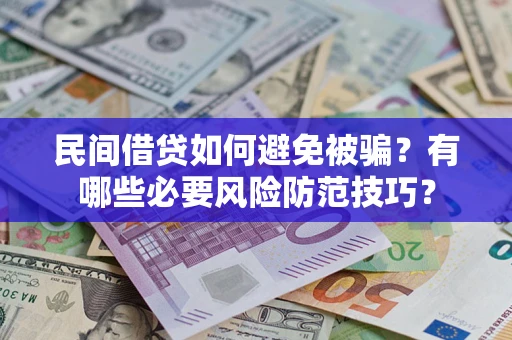 济南民间借贷如何避免被骗？有哪些必要风险防范技巧？