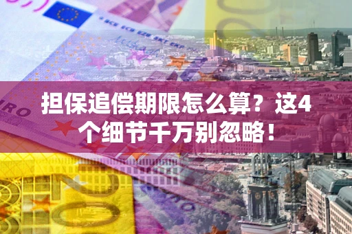 济南担保追偿期限怎么算?这4个细节千万别忽略! 济南担保追偿期限怎么算?这4个细节千万别忽略!