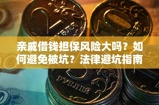 济南亲戚借钱担保风险大吗？如何避免被坑？法律避坑指南