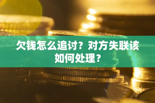 济南欠钱怎么追讨？对方失联该如何处理？
